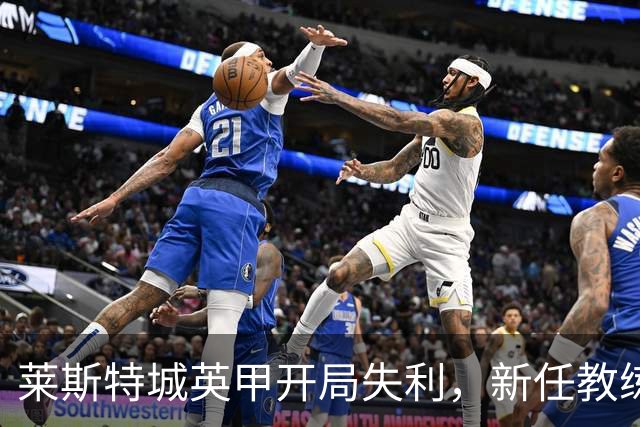 莱斯特城英甲开局失利，新任教练马丁面临巨大挑战